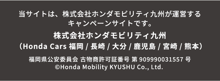 当サイトは、株式会社ホンダモビリティ九州が運営するキャンペーンサイトです。