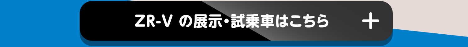 ZR-V の展示・試乗車はこちら+