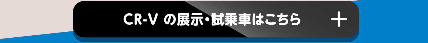 CR-V の展示・試乗車はこちら+