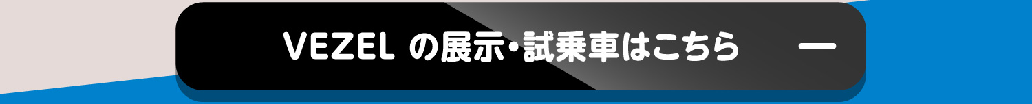 VEZEL の展示・試乗車はこちら-