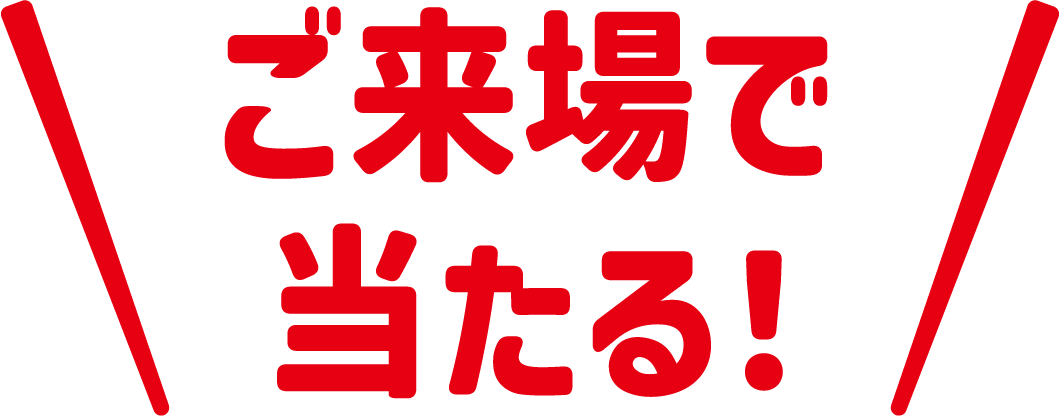 ご来場で当たる！