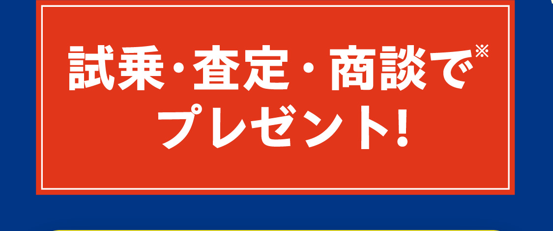 試乗・査定・商談でプレゼント